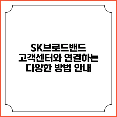 SK브로드밴드 고객센터와 연결하는 다양한 방법 안내