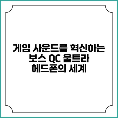 게임 사운드를 혁신하는 보스 QC 울트라 헤드폰의 세계