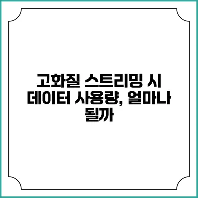고화질 스트리밍 시 데이터 사용량, 얼마나 될까?