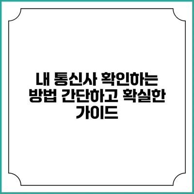 내 통신사 확인하는 방법: 간단하고 확실한 가이드