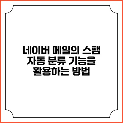 네이버 메일의 스팸 자동 분류 기능을 활용하는 방법