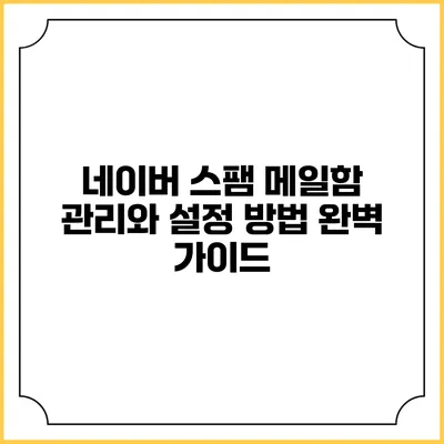 네이버 스팸 메일함 관리와 설정 방법 완벽 가이드