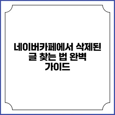 네이버카페에서 삭제된 글 찾는 법: 완벽 가이드