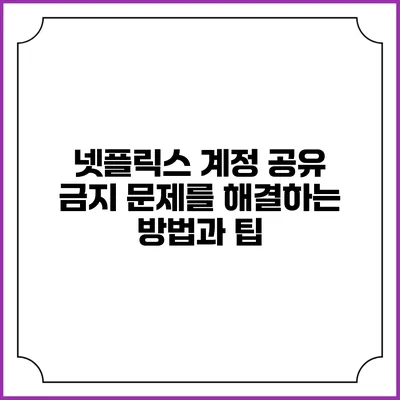 넷플릭스 계정 공유 금지 문제를 해결하는 방법과 팁