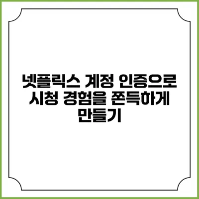 넷플릭스 계정 인증으로 시청 경험을 쫀득하게 만들기