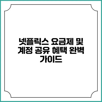 넷플릭스 요금제 및 계정 공유 혜택 완벽 가이드