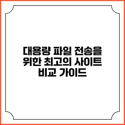대용량 파일 전송을 위한 최고의 사이트 비교 가이드