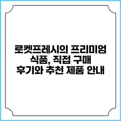 로켓프레시의 프리미엄 식품, 직접 구매 후기와 추천 제품 안내