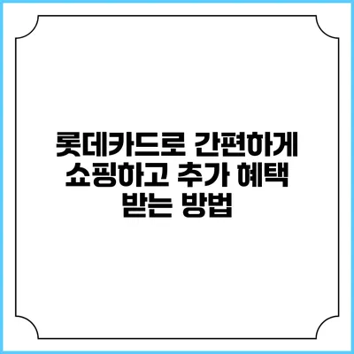롯데카드로 간편하게 쇼핑하고 추가 혜택 받는 방법