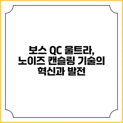 보스 QC 울트라, 노이즈 캔슬링 기술의 혁신과 발전