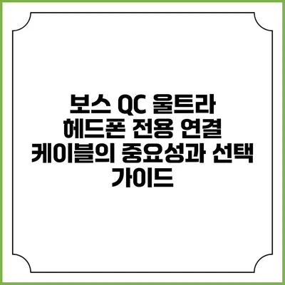 보스 QC 울트라 헤드폰 전용 연결 케이블의 중요성과 선택 가이드