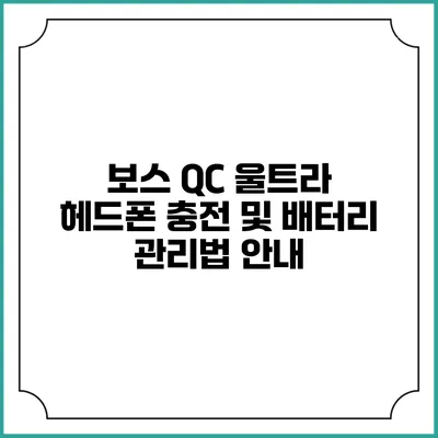 보스 QC 울트라 헤드폰 충전 및 배터리 관리법 안내