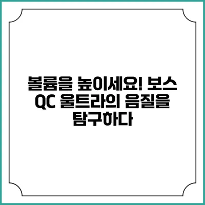 볼륨을 높이세요! 보스 QC 울트라의 음질을 탐구하다