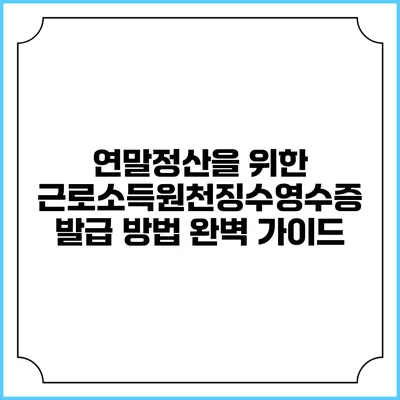 연말정산을 위한 근로소득원천징수영수증 발급 방법 완벽 가이드