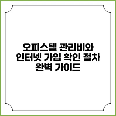 오피스텔 관리비와 인터넷 가입 확인 절차 완벽 가이드