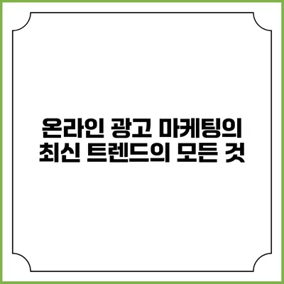 온라인 광고 마케팅의 최신 트렌드의 모든 것