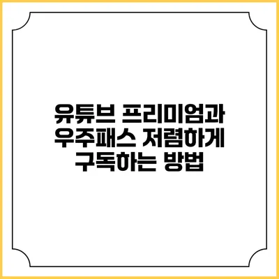 유튜브 프리미엄과 우주패스 저렴하게 구독하는 방법