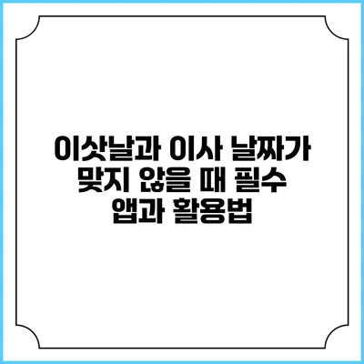 이삿날과 이사 날짜가 맞지 않을 때 필수 앱과 활용법