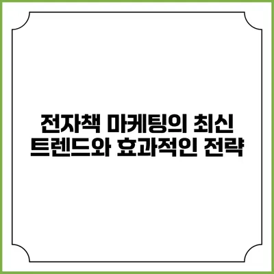 전자책 마케팅의 최신 트렌드와 효과적인 전략