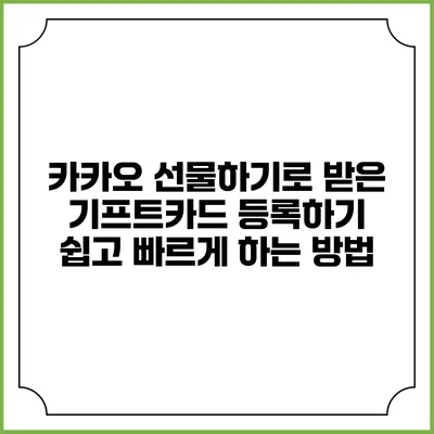 카카오 선물하기로 받은 기프트카드 등록하기: 쉽고 빠르게 하는 방법