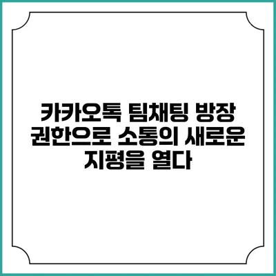 카카오톡 팀채팅 방장 권한으로 소통의 새로운 지평을 열다