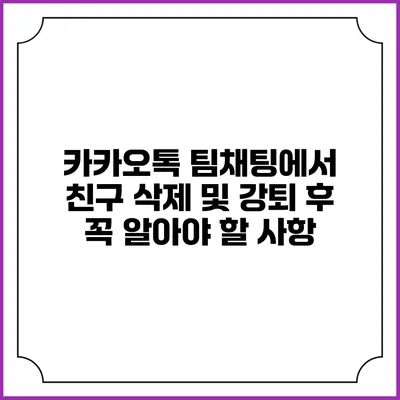 카카오톡 팀채팅에서 친구 삭제 및 강퇴 후 꼭 알아야 할 사항