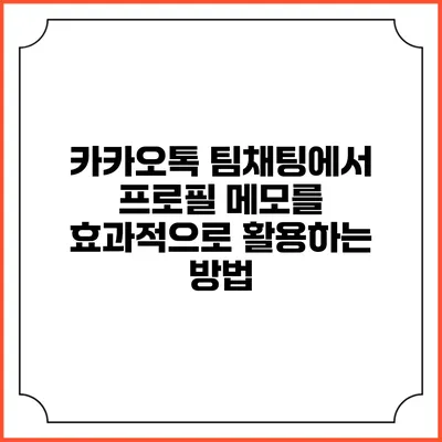 카카오톡 팀채팅에서 프로필 메모를 효과적으로 활용하는 방법