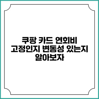 쿠팡 카드 연회비: 고정인지 변동성 있는지 알아보자