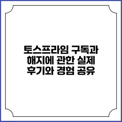 토스프라임 구독과 해지에 관한 실제 후기와 경험 공유