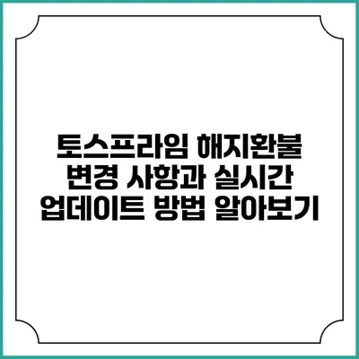 토스프라임 해지환불 변경 사항과 실시간 업데이트 방법 알아보기