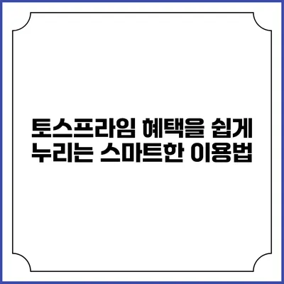 토스프라임 혜택을 쉽게 누리는 스마트한 이용법