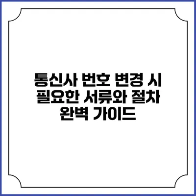 통신사 번호 변경 시 필요한 서류와 절차 완벽 가이드