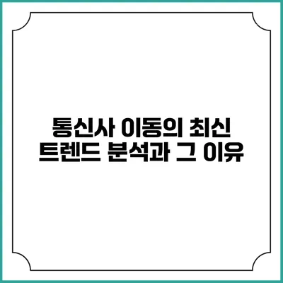 통신사 이동의 최신 트렌드 분석과 그 이유