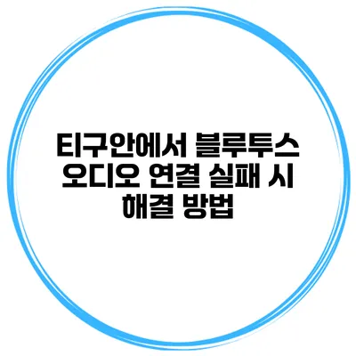 티구안에서 블루투스 오디오 연결 실패 시 해결 방법
