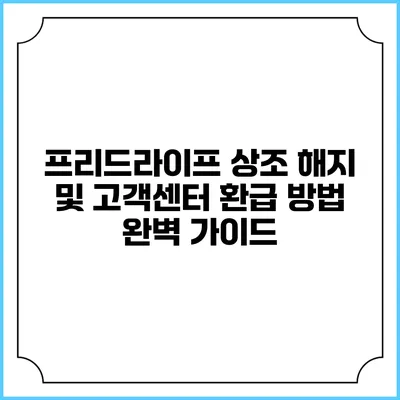 프리드라이프 상조 해지 및 고객센터 환급 방법 완벽 가이드