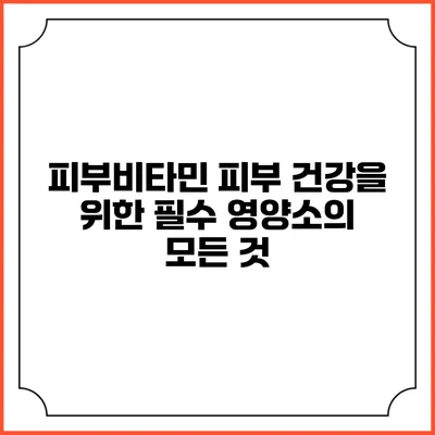 피부비타민: 피부 건강을 위한 필수 영양소의 모든 것