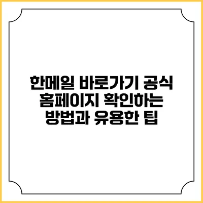한메일 바로가기: 공식 홈페이지 확인하는 방법과 유용한 팁