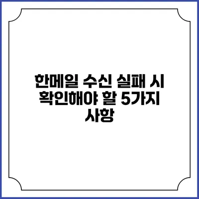 한메일 수신 실패 시 확인해야 할 5가지 사항