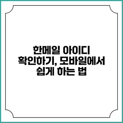 한메일 아이디 확인하기, 모바일에서 쉽게 하는 법