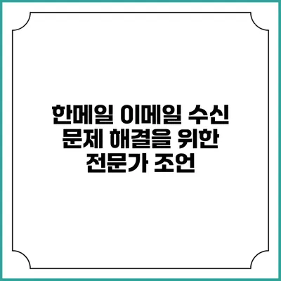 한메일 이메일 수신 문제 해결을 위한 전문가 조언