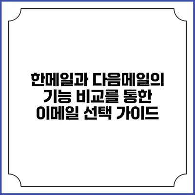 한메일과 다음메일의 기능 비교를 통한 이메일 선택 가이드