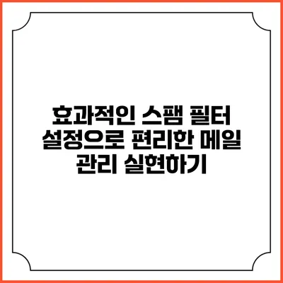 효과적인 스팸 필터 설정으로 편리한 메일 관리 실현하기